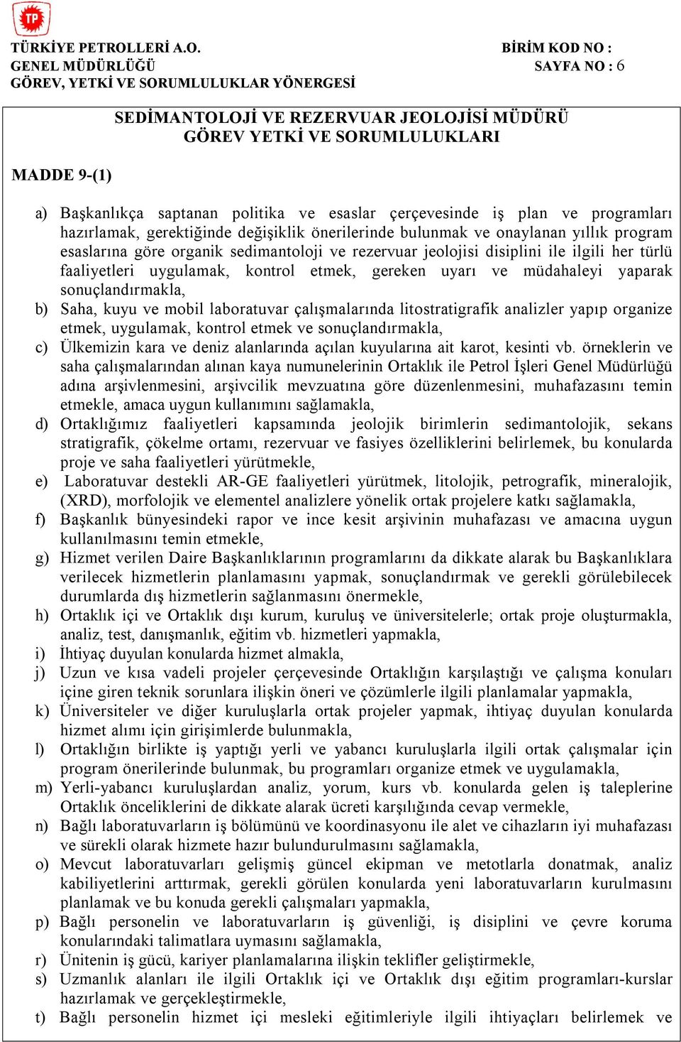 uyarı ve müdahaleyi yaparak sonuçlandırmakla, b) Saha, kuyu ve mobil laboratuvar çalışmalarında litostratigrafik analizler yapıp organize etmek, uygulamak, kontrol etmek ve sonuçlandırmakla, c)