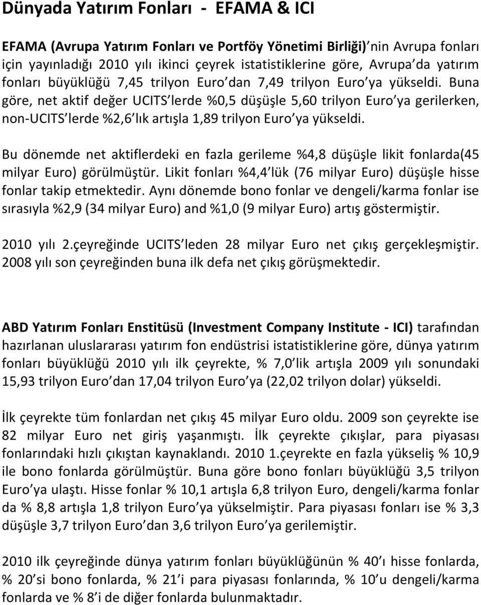 Buna göre, net aktif değer UCITS lerde %0,5 düşüşle 5,60 trilyon Euro ya gerilerken, non-ucits lerde %2,6 lık artışla 1,89 trilyon Euro ya yükseldi.