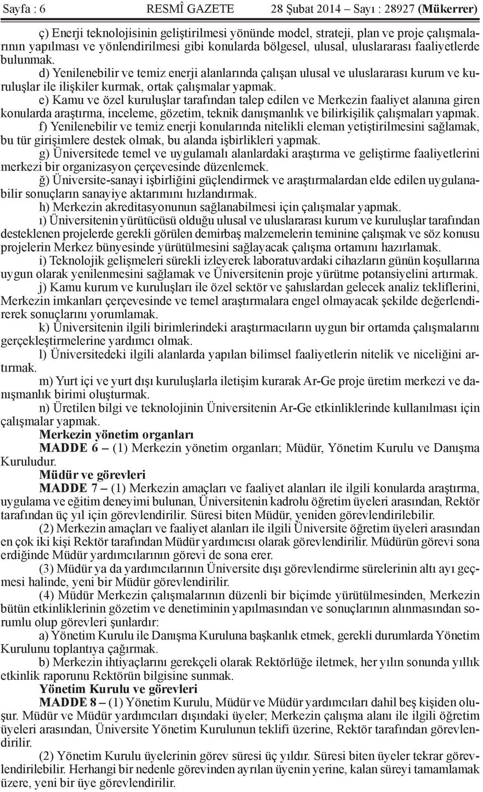 e) Kamu ve özel kuruluşlar tarafından talep edilen ve Merkezin faaliyet alanına giren konularda araştırma, inceleme, gözetim, teknik danışmanlık ve bilirkişilik çalışmaları yapmak.