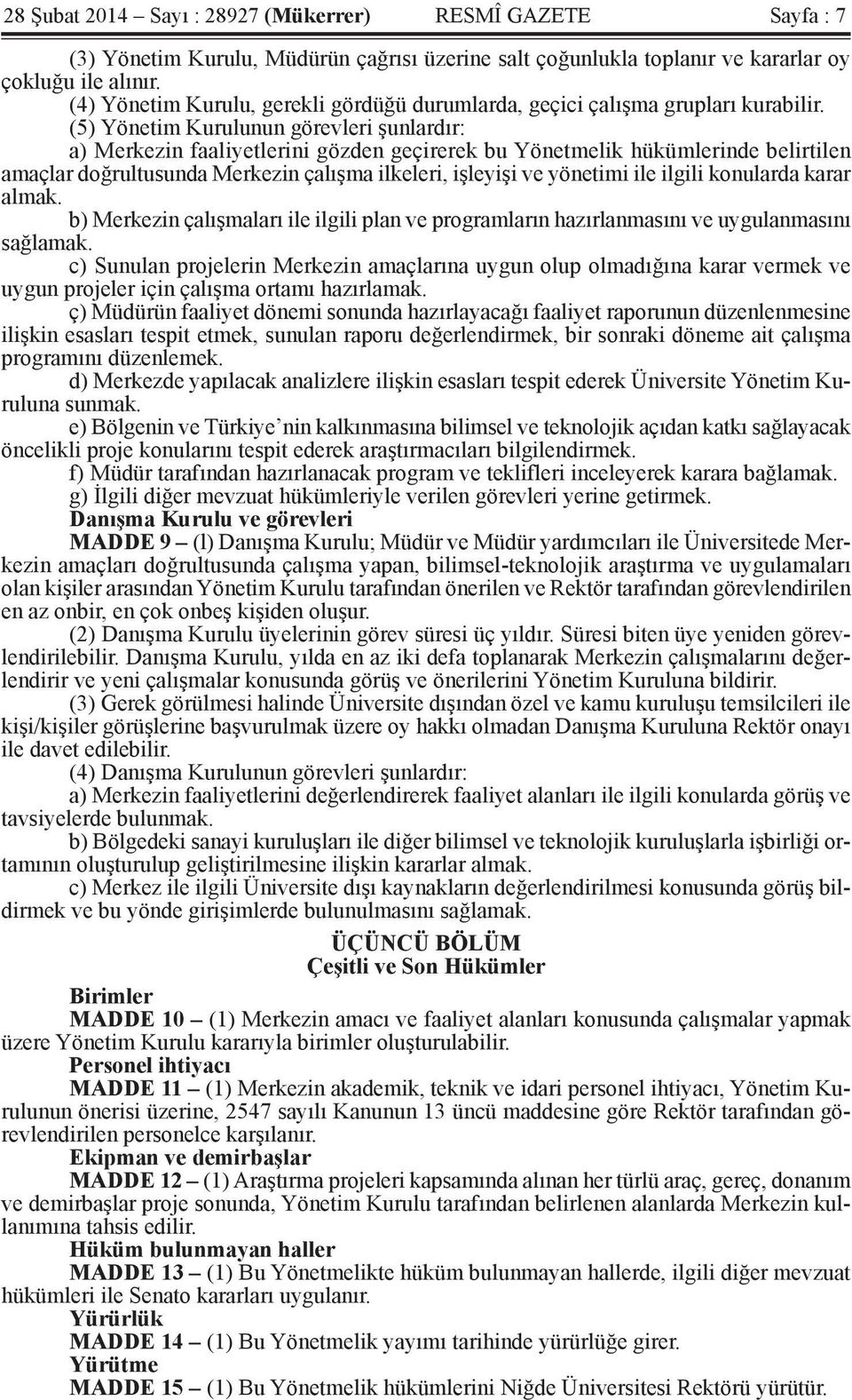 (5) Yönetim Kurulunun görevleri şunlardır: a) Merkezin faaliyetlerini gözden geçirerek bu Yönetmelik hükümlerinde belirtilen amaçlar doğrultusunda Merkezin çalışma ilkeleri, işleyişi ve yönetimi ile