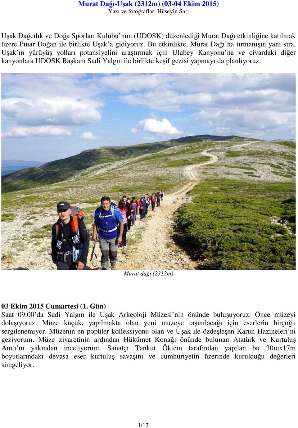 Bu etkinlikte, Murat Dağı na tırmanışın yanı sıra, Uşak ın yürüyüş yolları potansiyelini araştırmak için Ulubey Kanyonu na ve civardaki diğer kanyonlara UDOSK Başkanı Sadi Yalgın ile birlikte keşif