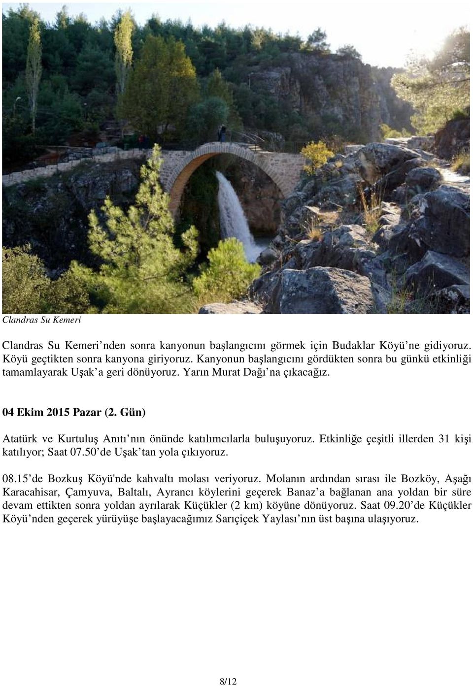 Gün) Atatürk ve Kurtuluş Anıtı nın önünde katılımcılarla buluşuyoruz. Etkinliğe çeşitli illerden 31 kişi katılıyor; Saat 07.50 de Uşak tan yola çıkıyoruz. 08.