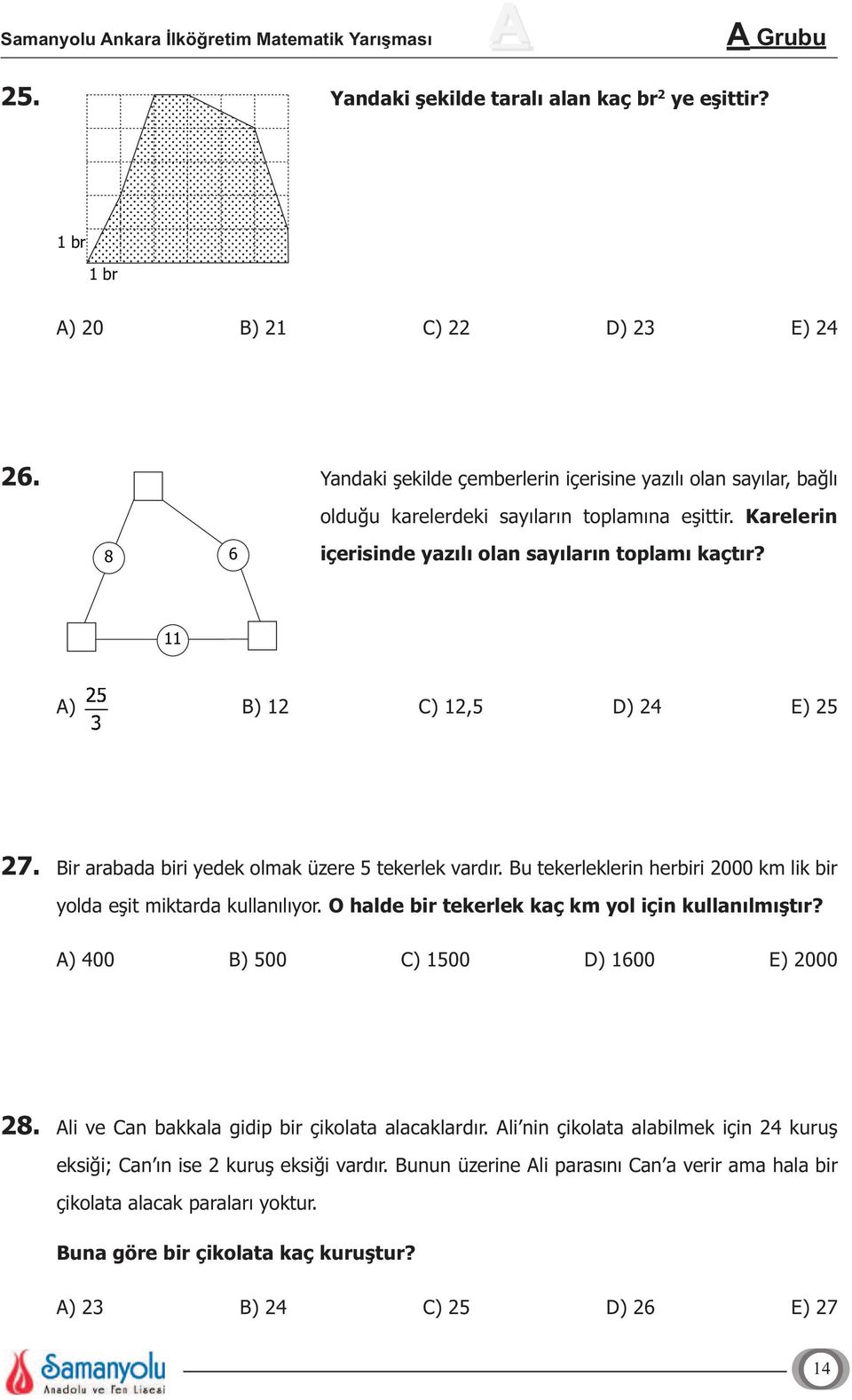 11 A) B) 12 C) 12,5 D) 24 E) 25 27. Bir arabada biri yedek olmak üzere 5 tekerlek vardır. Bu tekerleklerin herbiri 2000 km lik bir yolda eşit miktarda kullanılıyor.