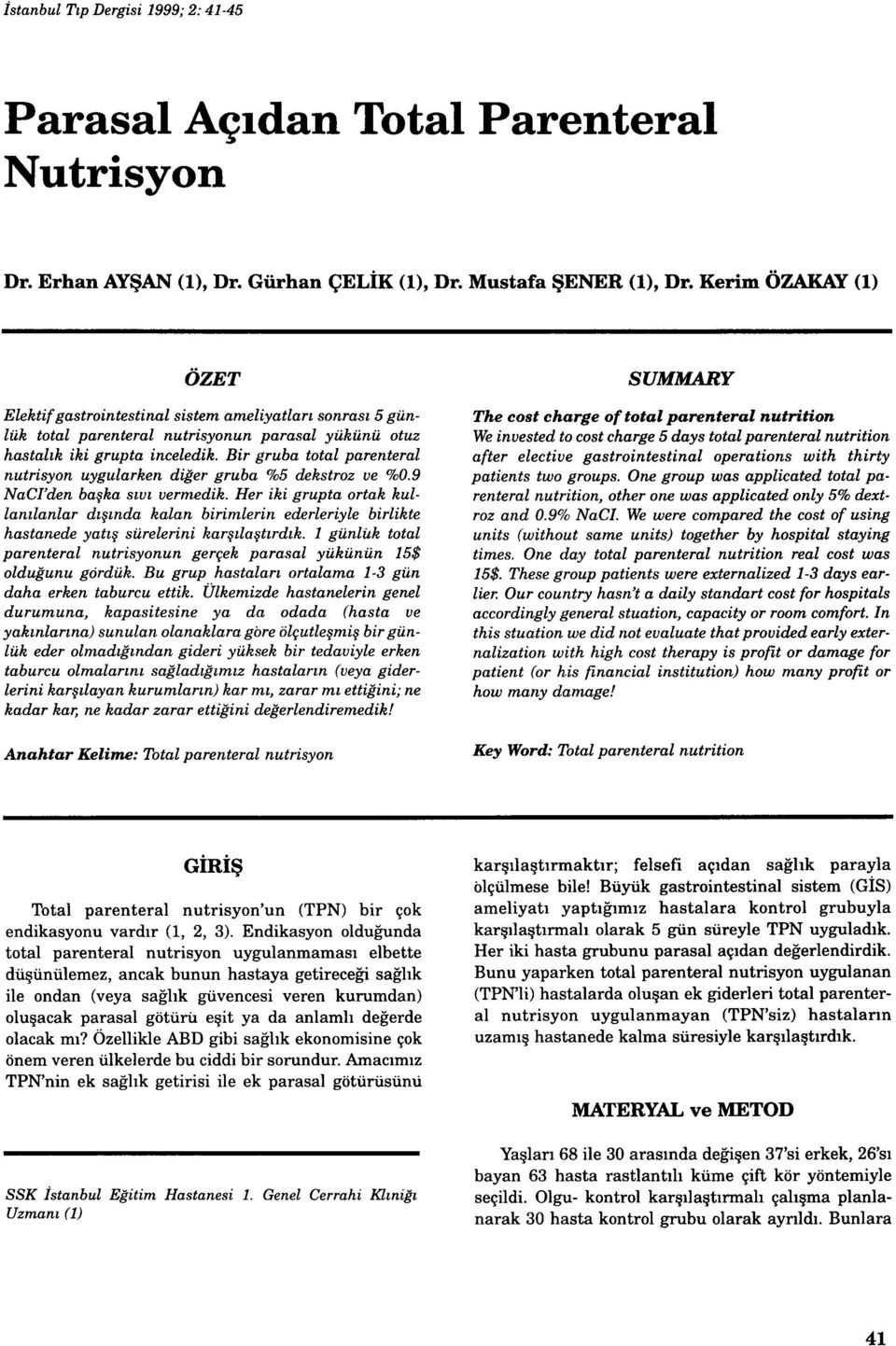 Bir gruba total parenteral nutrisyon uygularken diğer gruba %5 dekstroz ve %0.9 NaCl'den başka sıvı vermedik.