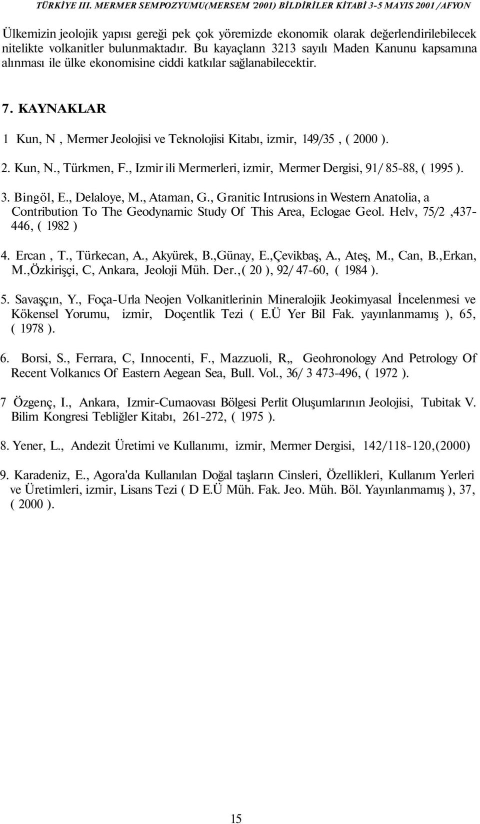 2. Kun, N., Türkmen, F., Izmir ili Mermerleri, izmir, Mermer Dergisi, 91/ 85-88, ( 1995 ). 3. Bingöl, E., Delaloye, M., Ataman, G.