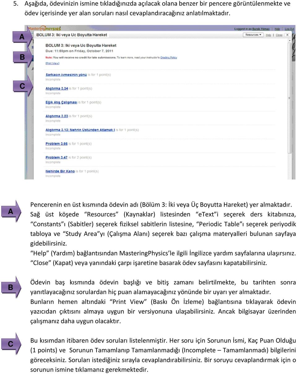 Sağ üst köşede Resources (Kaynaklar) listesinden etext i seçerek ders kitabınıza, onstants ı (Sabitler) seçerek fiziksel sabitlerin listesine, Periodic Table ı seçerek periyodik tabloya ve Study rea