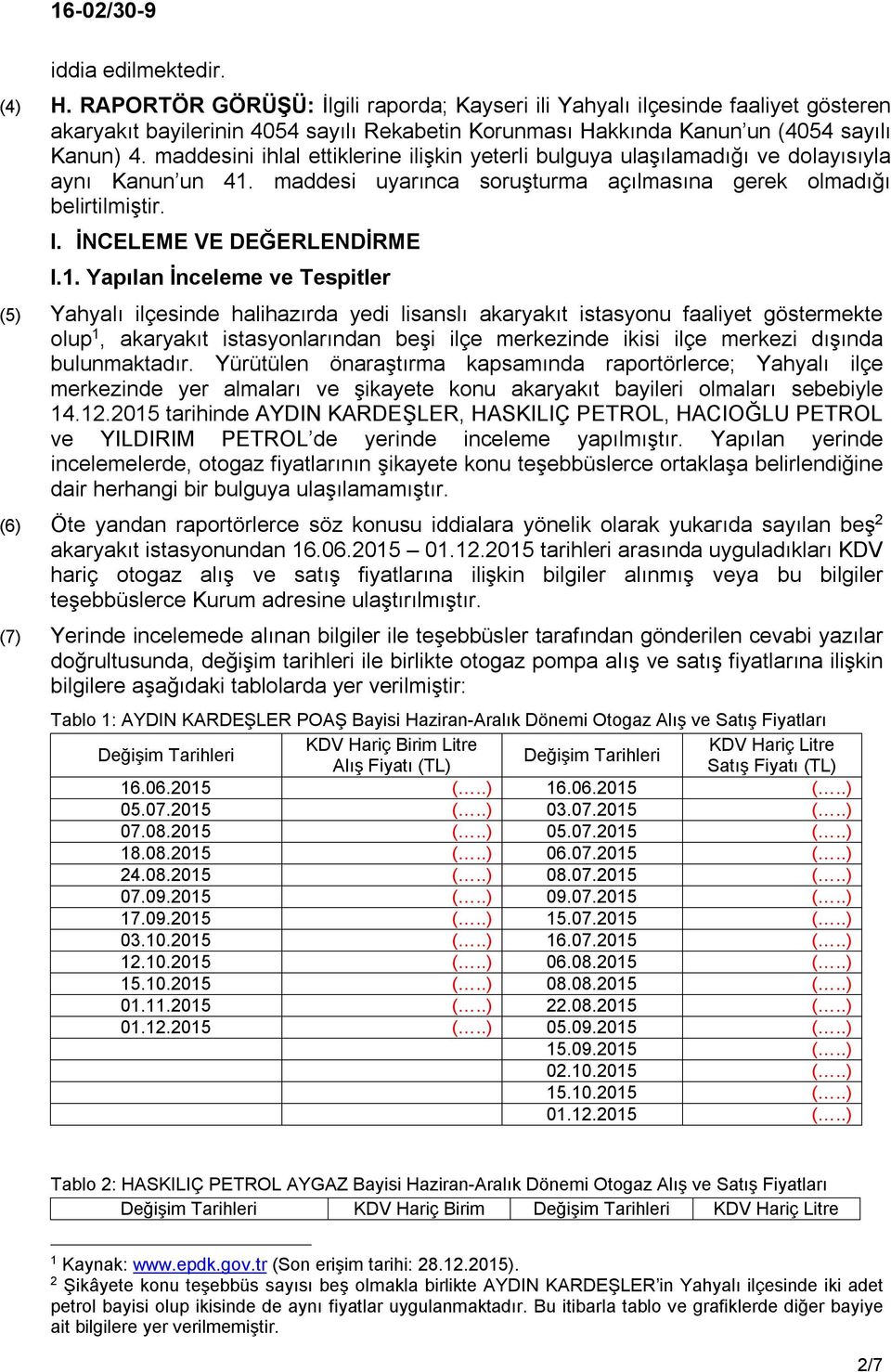 maddesini ihlal ettiklerine ilişkin yeterli bulguya ulaşılamadığı ve dolayısıyla aynı Kanun un 41. maddesi uyarınca soruşturma açılmasına gerek olmadığı belirtilmiştir. I. İNCELEME VE DEĞERLENDİRME I.