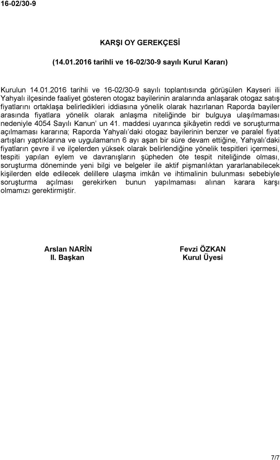 anlaşarak otogaz satış fiyatlarını ortaklaşa belirledikleri iddiasına yönelik olarak hazırlanan Raporda bayiler arasında fiyatlara yönelik olarak anlaşma niteliğinde bir bulguya ulaşılmaması