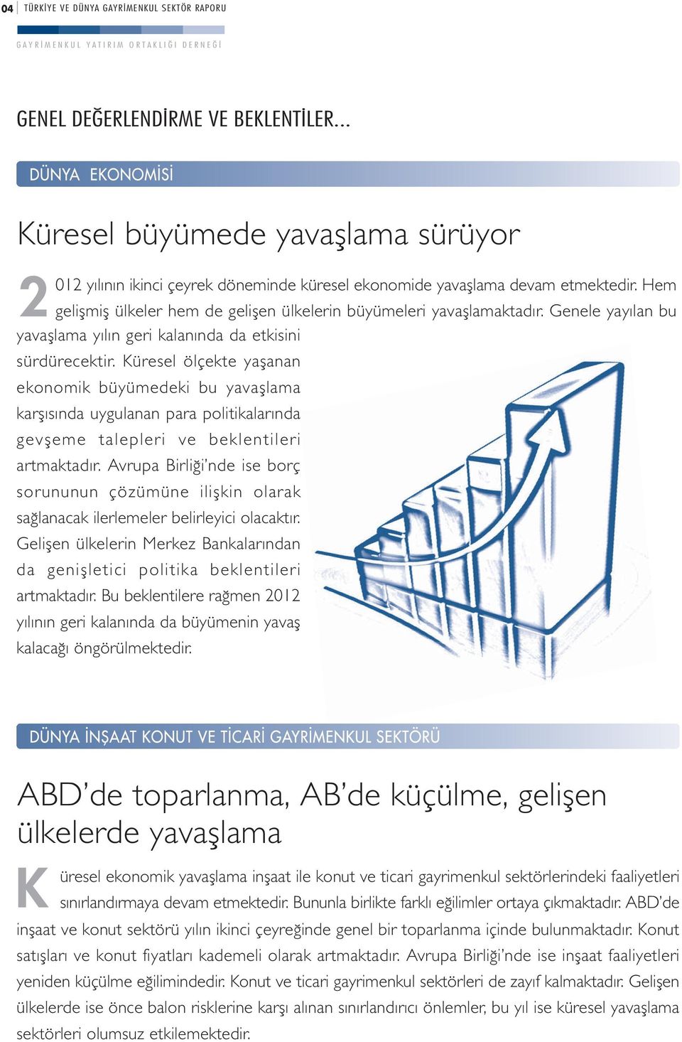 Küresel ölçekte yaflanan ekonomik büyümedeki bu yavafllama karflısında uygulanan para politikalarında gevfleme talepleri ve beklentileri artmaktadır.