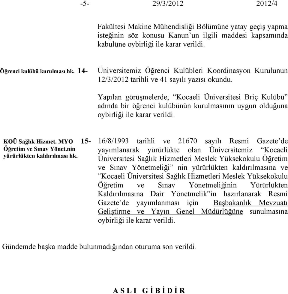 Yapılan görüşmelerde; Kocaeli Üniversitesi Briç Kulübü adında bir öğrenci kulübünün kurulmasının uygun olduğuna oybirliği ile karar verildi. KOÜ Sağlık Hizmet. MYO 15- Öğretim ve Sınav Yönet.