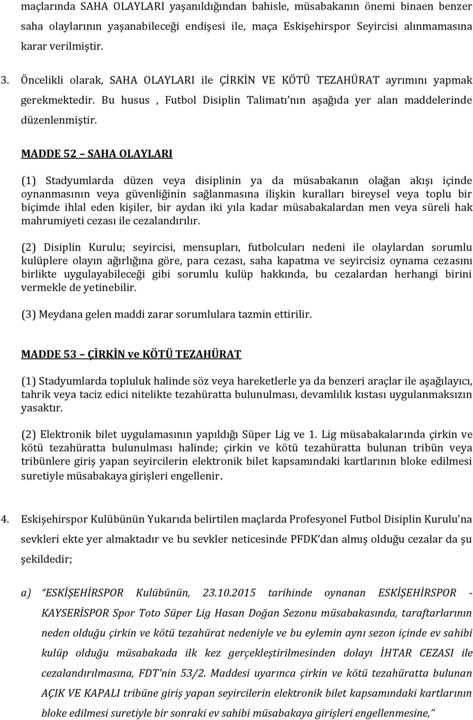 MADDE 52 SAHA OLAYLARI 1 Stadyumlarda du zen veya disiplinin ya da mu sabakanın olag an akışı içinde oynanmasının veya gu venlig inin sag lanmasına ilişkin kuralları bireysel veya toplu bir biçimde