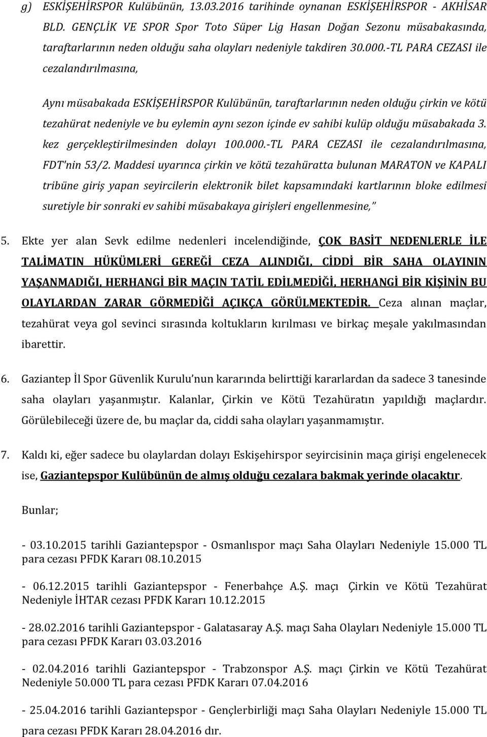 -TL PARA CEZASI ile cezalandırılmasına, Aynı müsabakada ESKİŞEHİRSPOR Kulübünün, taraftarlarının neden olduğu çirkin ve kötü tezahürat nedeniyle ve bu eylemin aynı sezon içinde ev sahibi kulüp olduğu