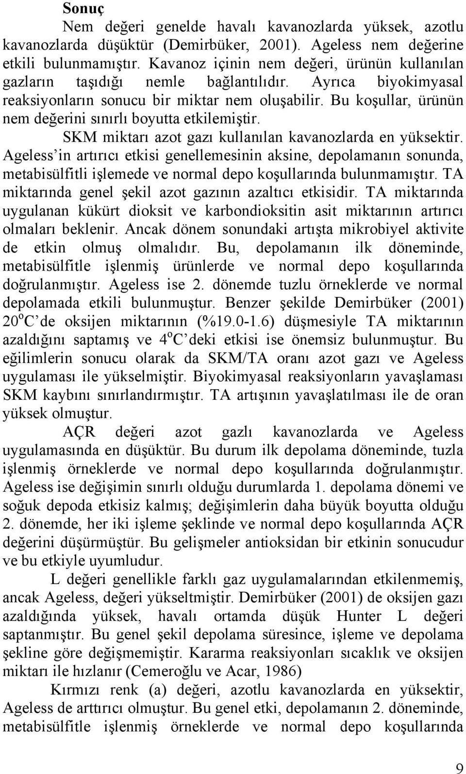 Bu koşullar, ürünün nem değerini sınırlı boyutta etkilemiştir. SKM miktarı azot gazı kullanılan kavanozlarda en yüksektir.