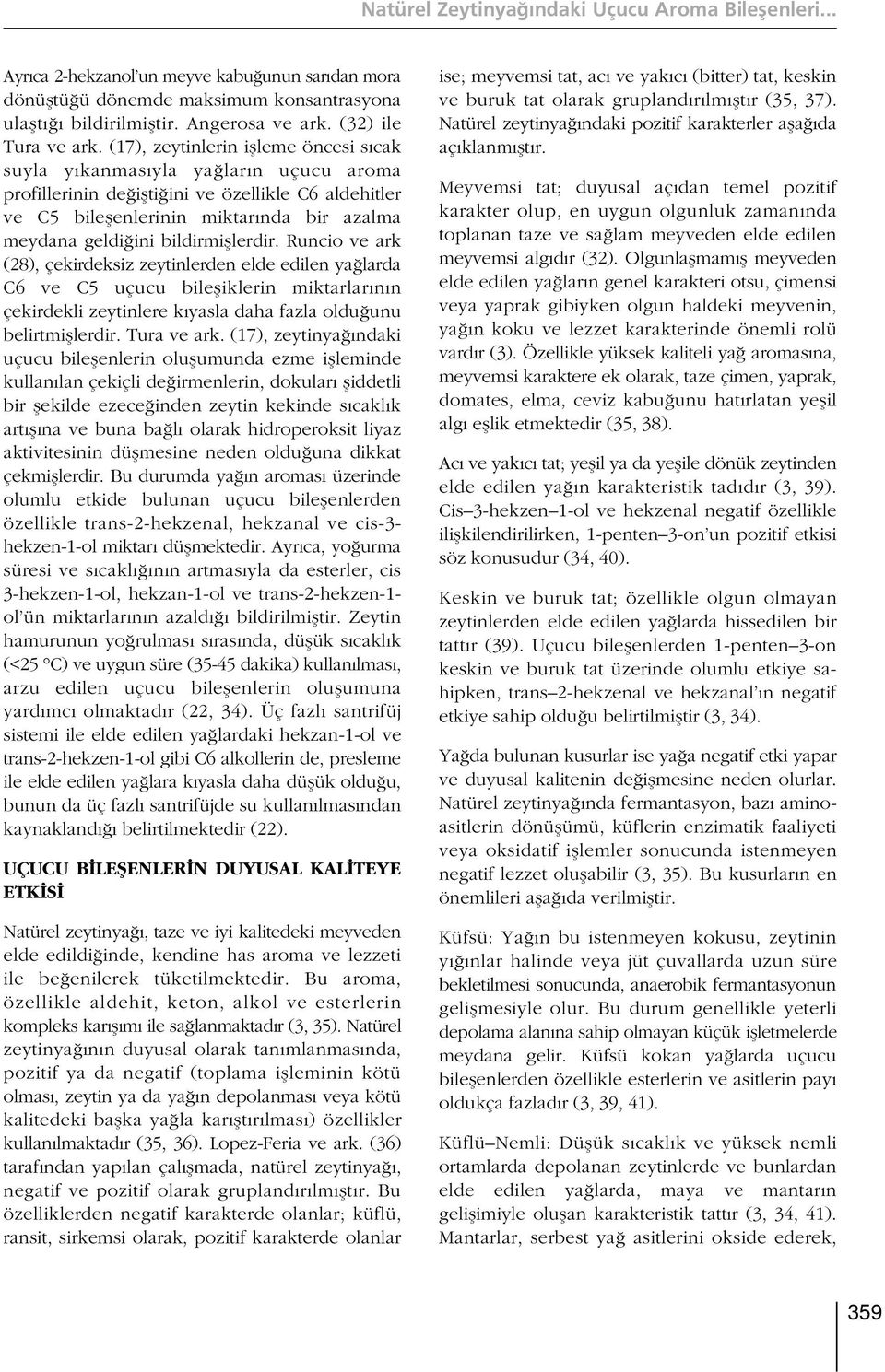 (17), zeytinlerin iflleme öncesi s cak suyla y kanmas yla ya lar n uçucu aroma profillerinin de iflti ini ve özellikle C6 aldehitler ve C5 bileflenlerinin miktar nda bir azalma meydana geldi ini