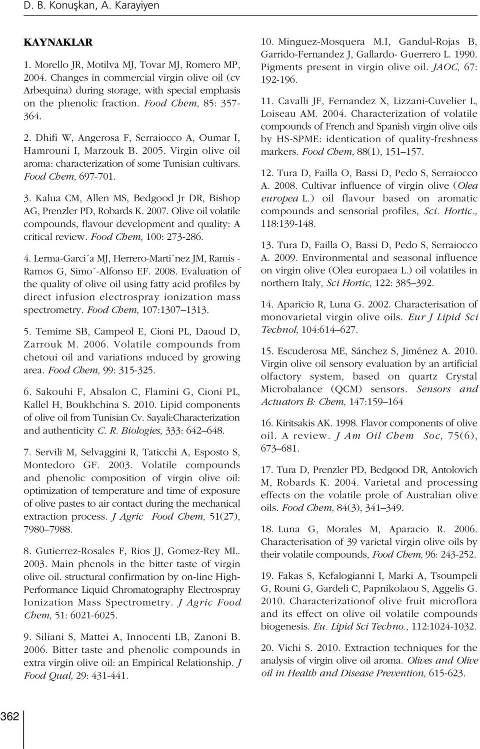 Dhifi W, Angerosa F, Serraiocco A, Oumar I, Hamrouni I, Marzouk B. 2005. Virgin olive oil aroma: characterization of some Tunisian cultivars. Food Chem, 697-701. 3.