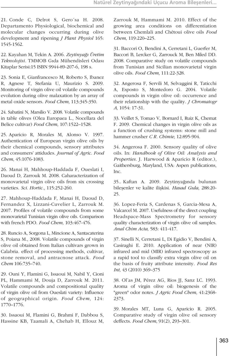 TMMOB G da Mühendisleri Odas Kitaplar Serisi:15 ISBN 9944-89-207-6, 198 s. 23. Sonia E, Gianfrancesco M, Roberto S, Ibanez R, Agnese T, Stefania U, Maurizio S. 2009.