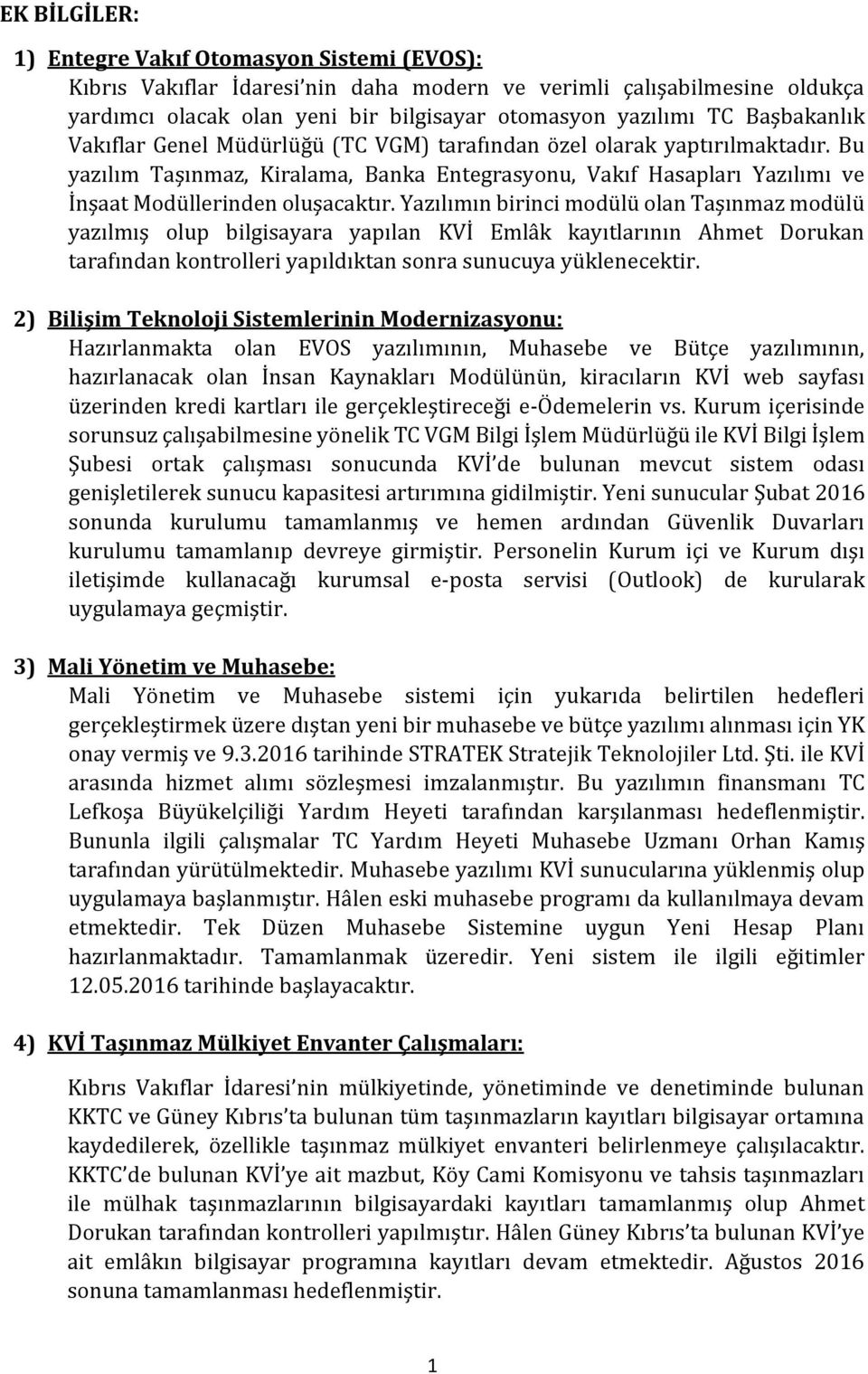 Yazılımın birinci modülü olan Taşınmaz modülü yazılmış olup bilgisayara yapılan KVİ Emlâk kayıtlarının Ahmet Dorukan tarafından kontrolleri yapıldıktan sonra sunucuya yüklenecektir.