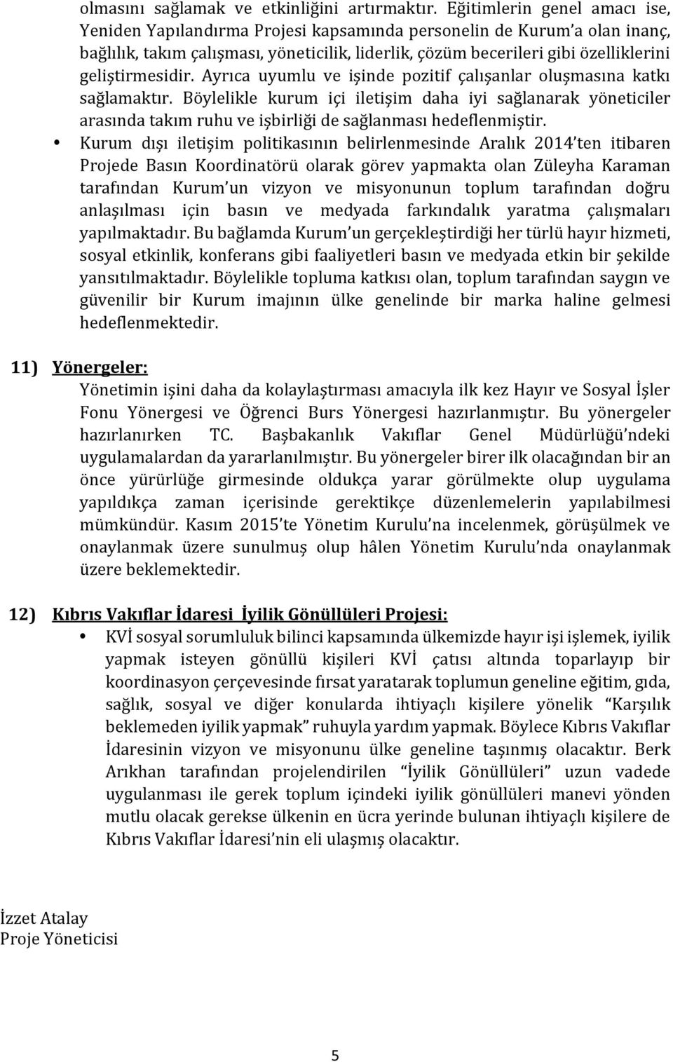 geliştirmesidir. Ayrıca uyumlu ve işinde pozitif çalışanlar oluşmasına katkı sağlamaktır.