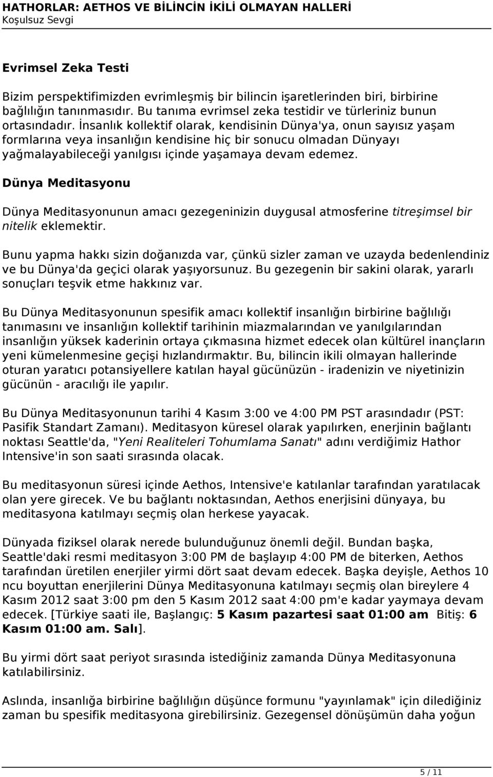 Dünya Meditasyonu Dünya Meditasyonunun amacı gezegeninizin duygusal atmosferine titreşimsel bir nitelik eklemektir.