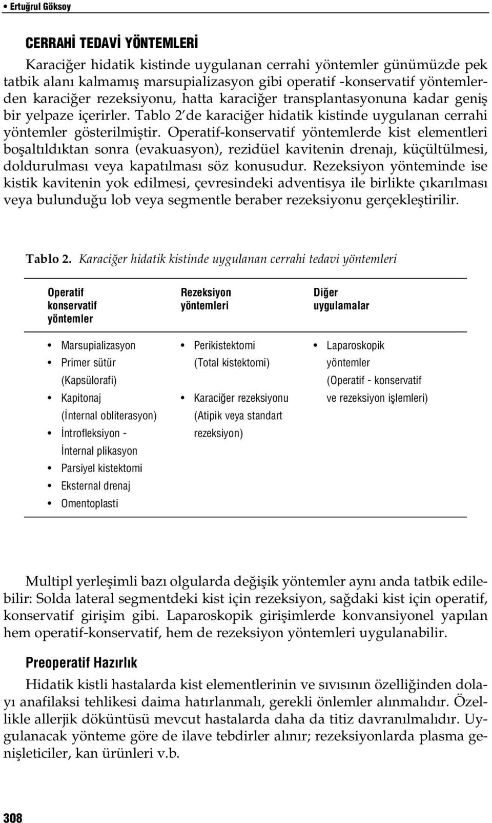 Operatif-konservatif yöntemlerde kist elementleri boflalt ld ktan sonra (evakuasyon), rezidüel kavitenin drenaj, küçültülmesi, doldurulmas veya kapat lmas söz konusudur.