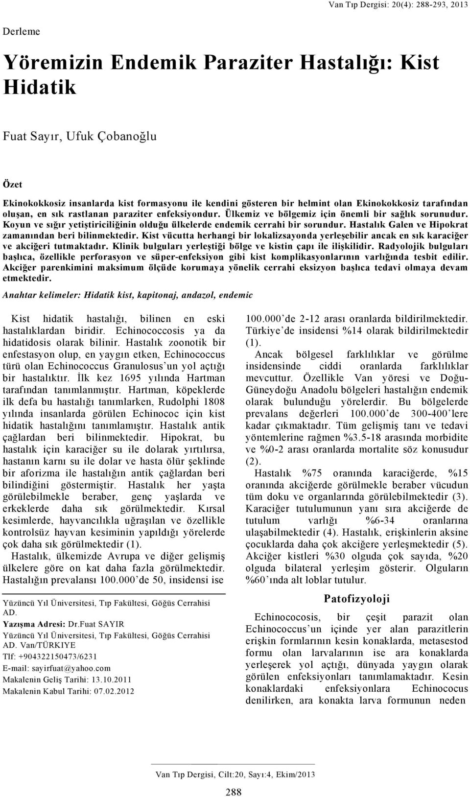 Koyun ve sığır yetiştiriciliğinin olduğu ülkelerde endemik cerrahi bir sorundur. Hastalık Galen ve Hipokrat zamanından beri bilinmektedir.