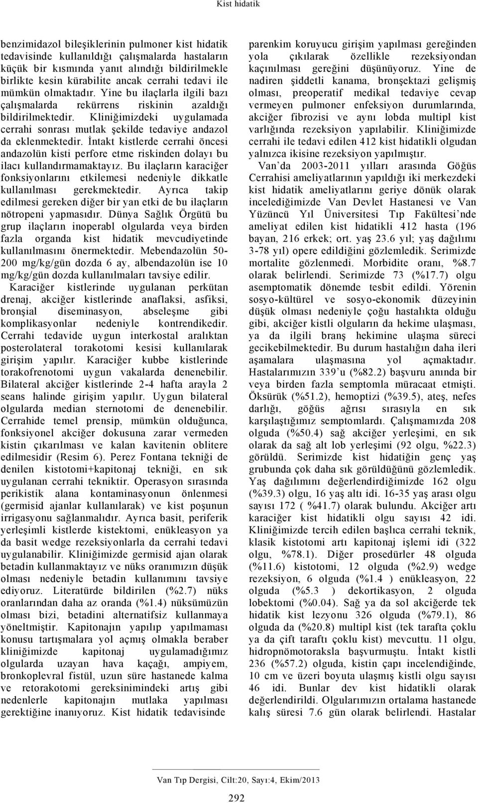 Kliniğimizdeki uygulamada cerrahi sonrası mutlak şekilde tedaviye andazol da eklenmektedir. İntakt kistlerde cerrahi öncesi andazolün kisti perfore etme riskinden dolayı bu ilacı kullandırmamaktayız.