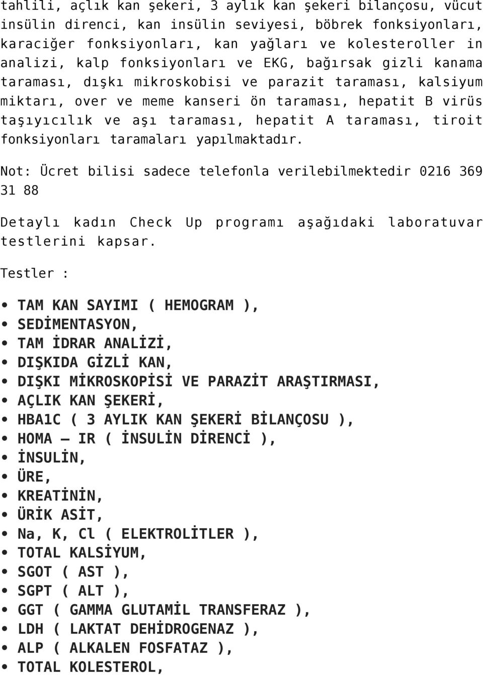 A taraması, tiroit fonksiyonları taramaları yapılmaktadır. Not: Ücret bilisi sadece telefonla verilebilmektedir 0216 369 31 88 Detaylı kadın Check Up programı aşağıdaki laboratuvar testlerini kapsar.