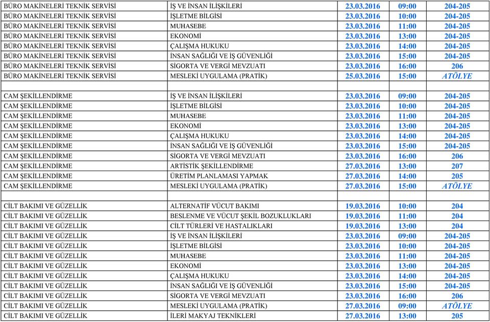03.2016 16:00 206 BÜRO MAKİNELERİ TEKNİK SERVİSİ MESLEKİ UYGULAMA (PRATİK) 25.03.2016 15:00 ATÖLYE CAM ŞEKİLLENDİRME İŞ VE İNSAN İLİŞKİLERİ 23.03.2016 09:00 204-205 CAM ŞEKİLLENDİRME İŞLETME BİLGİSİ 23.