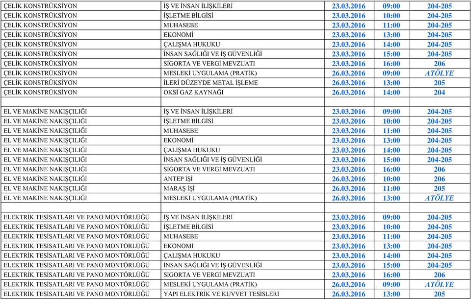 03.2016 16:00 206 ÇELİK KONSTRÜKSİYON MESLEKİ UYGULAMA (PRATİK) 26.03.2016 09:00 ATÖLYE ÇELİK KONSTRÜKSİYON İLERİ DÜZEYDE METAL İŞLEME 26.03.2016 13:00 205 ÇELİK KONSTRÜKSİYON OKSİ GAZ KAYNAĞI 26.03.2016 14:00 204 EL VE MAKİNE NAKIŞÇILIĞI İŞ VE İNSAN İLİŞKİLERİ 23.