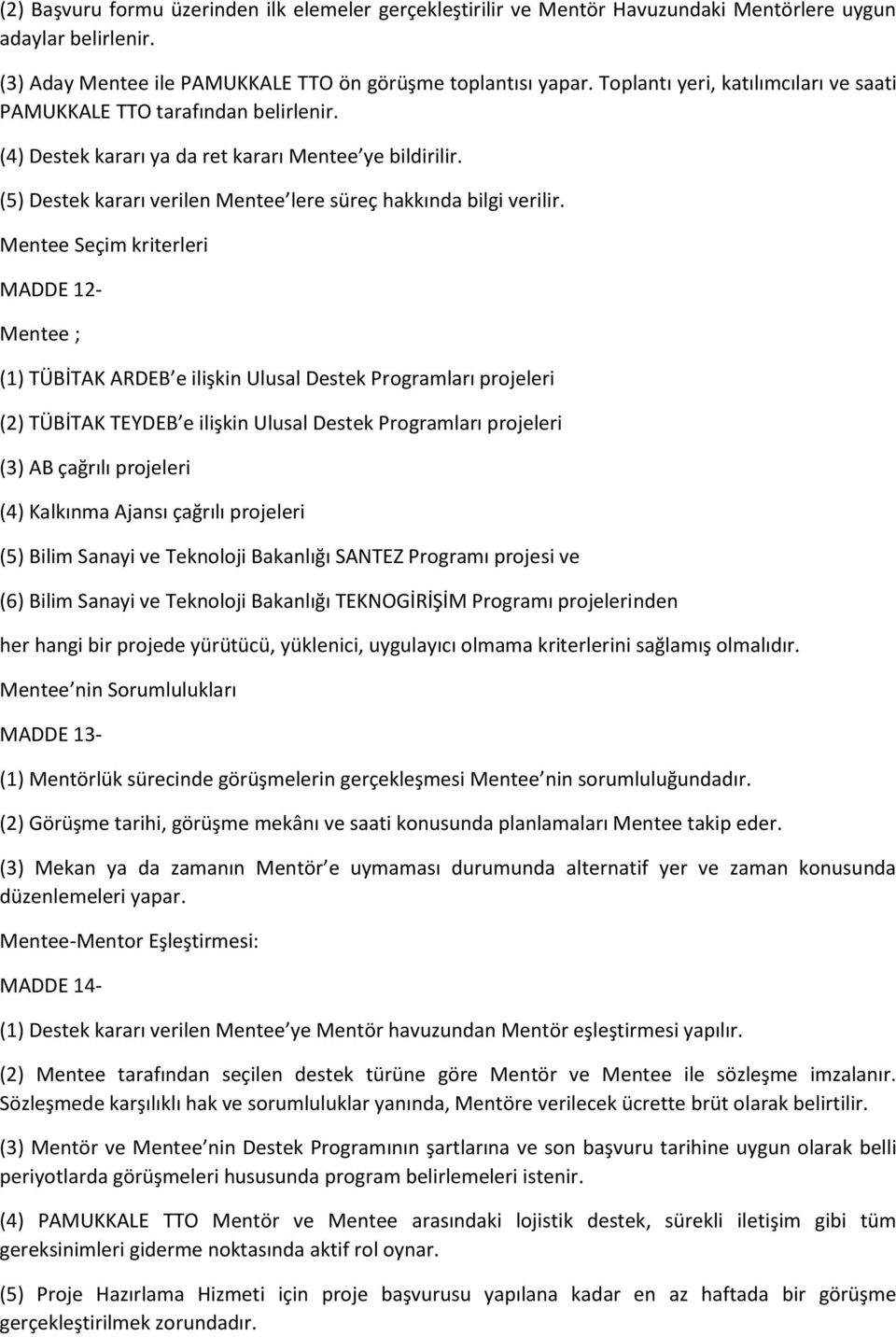 Mentee Seçim kriterleri MADDE 12- Mentee ; (1) TÜBİTAK ARDEB e ilişkin Ulusal Destek Programları projeleri (2) TÜBİTAK TEYDEB e ilişkin Ulusal Destek Programları projeleri (3) AB çağrılı projeleri