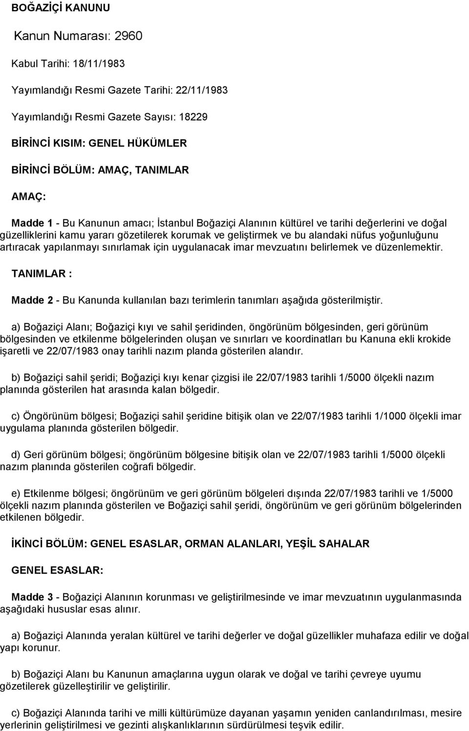 yoğunluğunu artıracak yapılanmayı sınırlamak için uygulanacak imar mevzuatını belirlemek ve düzenlemektir. TANIMLAR : Madde 2 - Bu Kanunda kullanılan bazı terimlerin tanımları aşağıda gösterilmiştir.