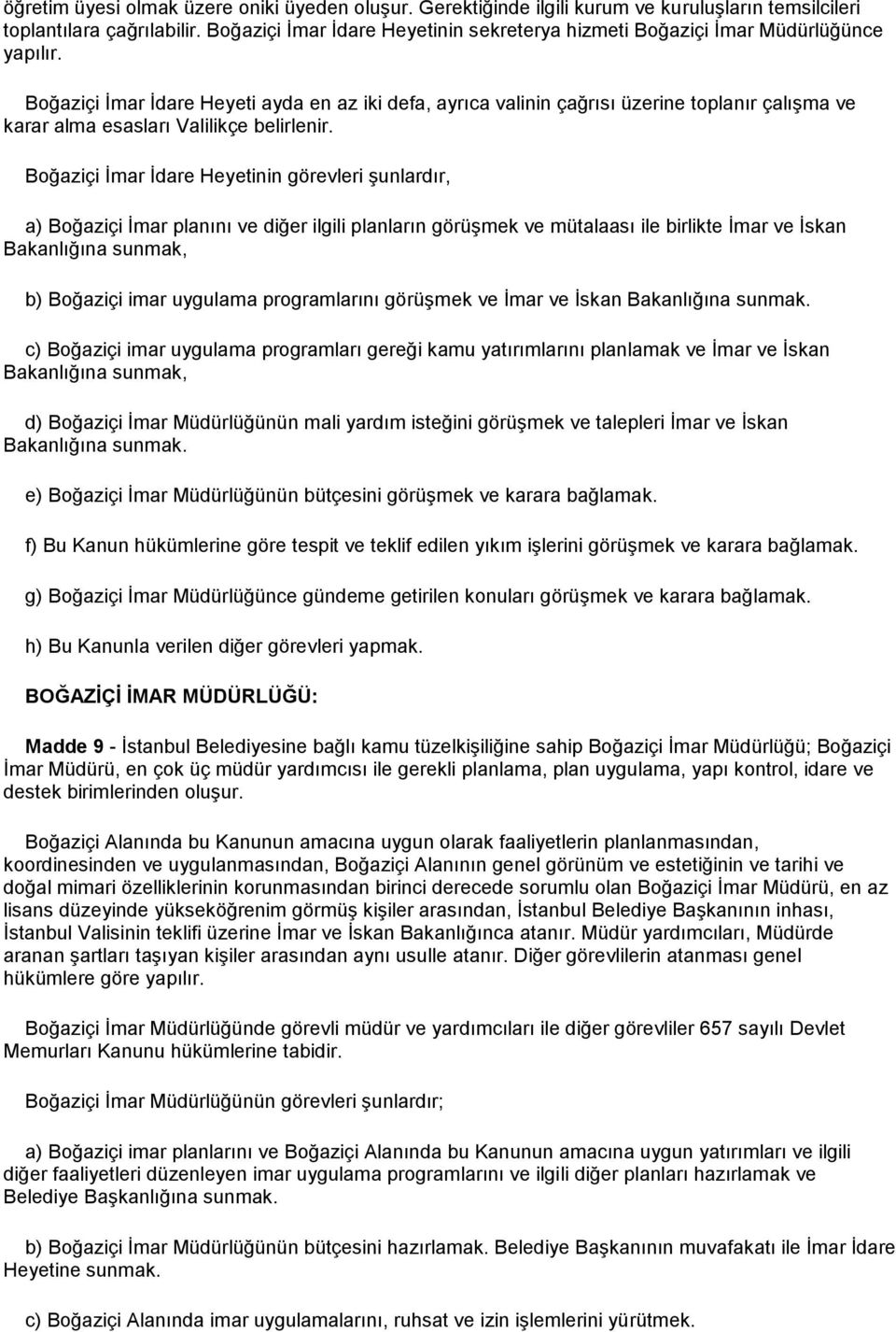 Boğaziçi İmar İdare Heyeti ayda en az iki defa, ayrıca valinin çağrısı üzerine toplanır çalışma ve karar alma esasları Valilikçe belirlenir.