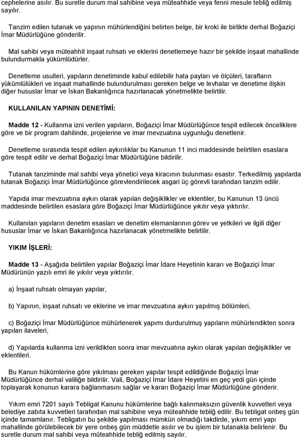 Mal sahibi veya müteahhit inşaat ruhsatı ve eklerini denetlemeye hazır bir şekilde inşaat mahallinde bulundurmakla yükümlüdürler.