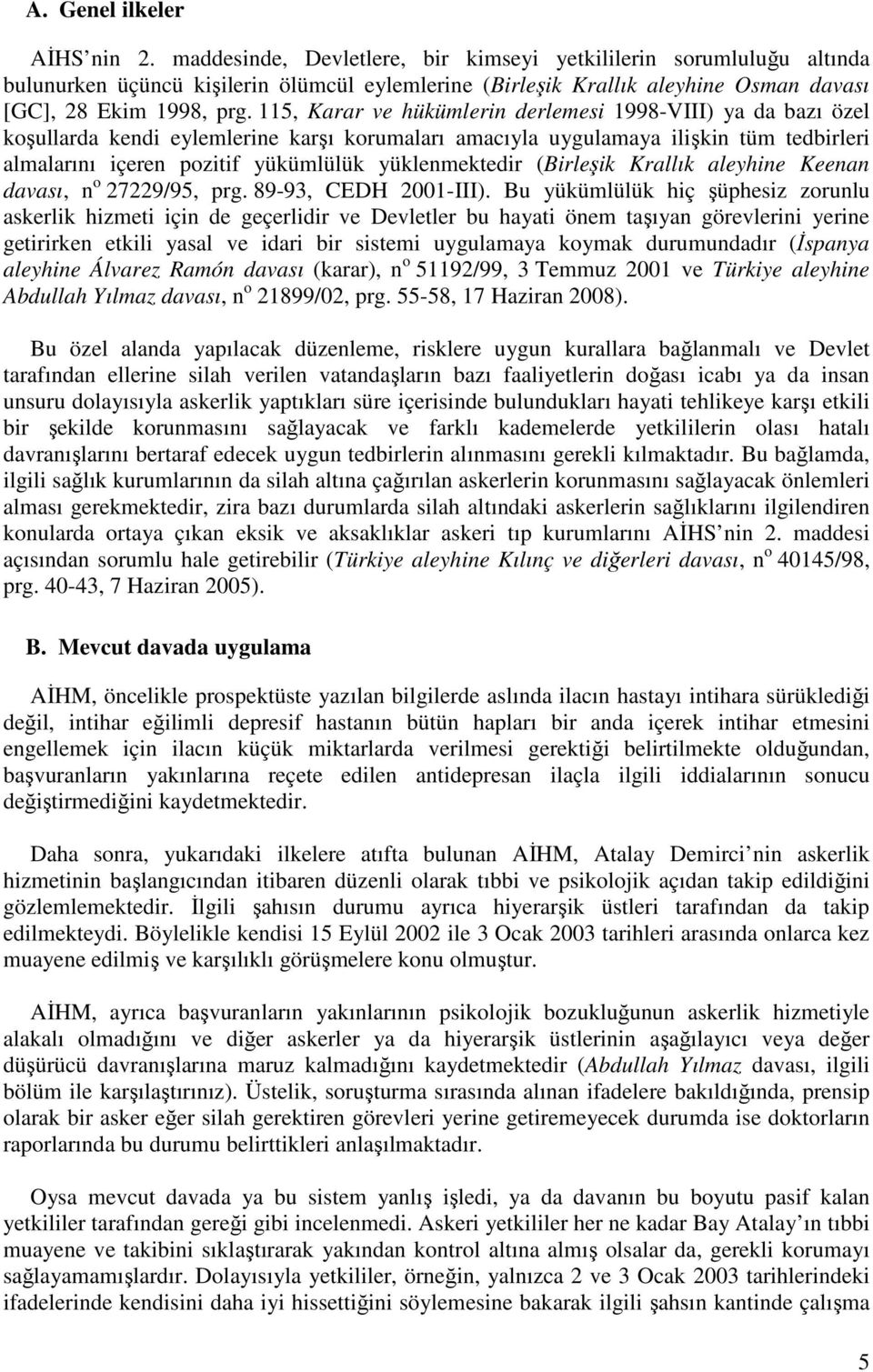 115, Karar ve hükümlerin derlemesi 1998-VIII) ya da bazı özel koşullarda kendi eylemlerine karşı korumaları amacıyla uygulamaya ilişkin tüm tedbirleri almalarını içeren pozitif yükümlülük