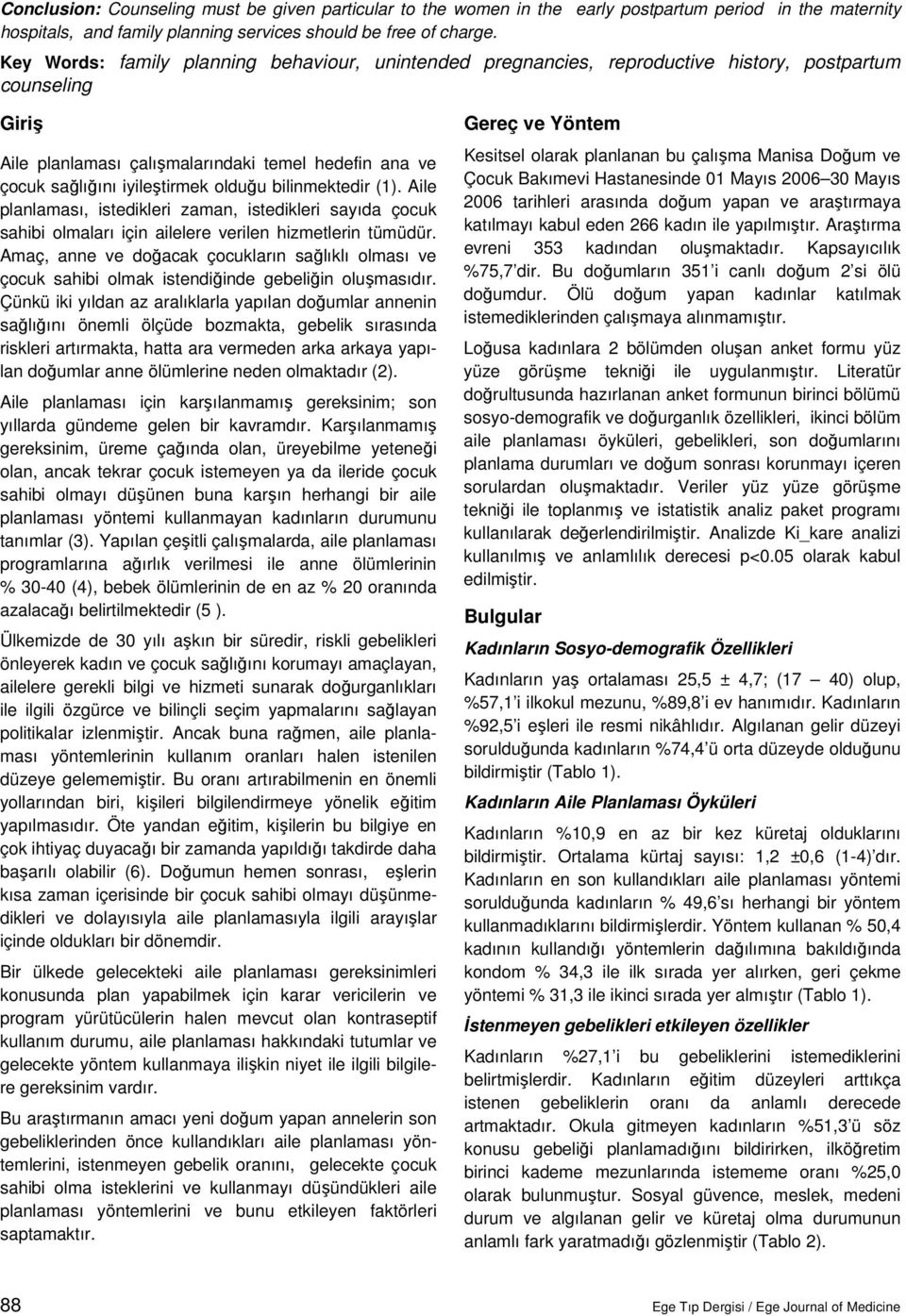 olduğu bilinmektedir (1). Aile planlaması, istedikleri zaman, istedikleri sayıda çocuk sahibi olmaları için ailelere verilen hizmetlerin tümüdür.