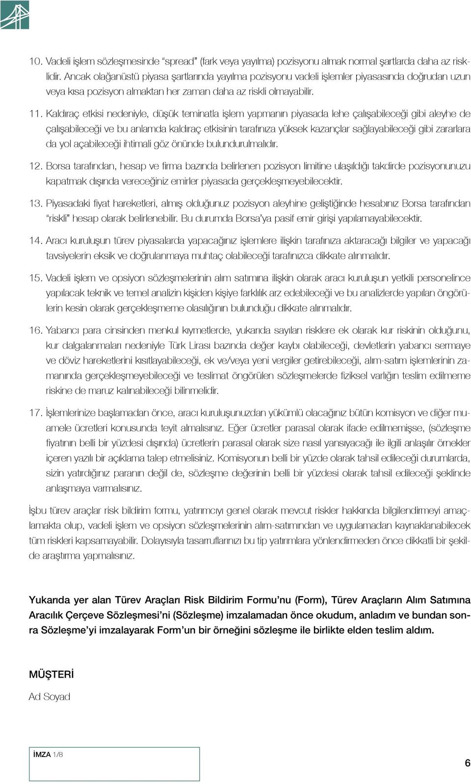 Kaldıraç etkisi nedeniyle, düşük teminatla işlem yapmanın piyasada lehe çalışabileceği gibi aleyhe de çalışabileceği ve bu anlamda kaldıraç etkisinin tarafınıza yüksek kazançlar sağlayabileceği gibi