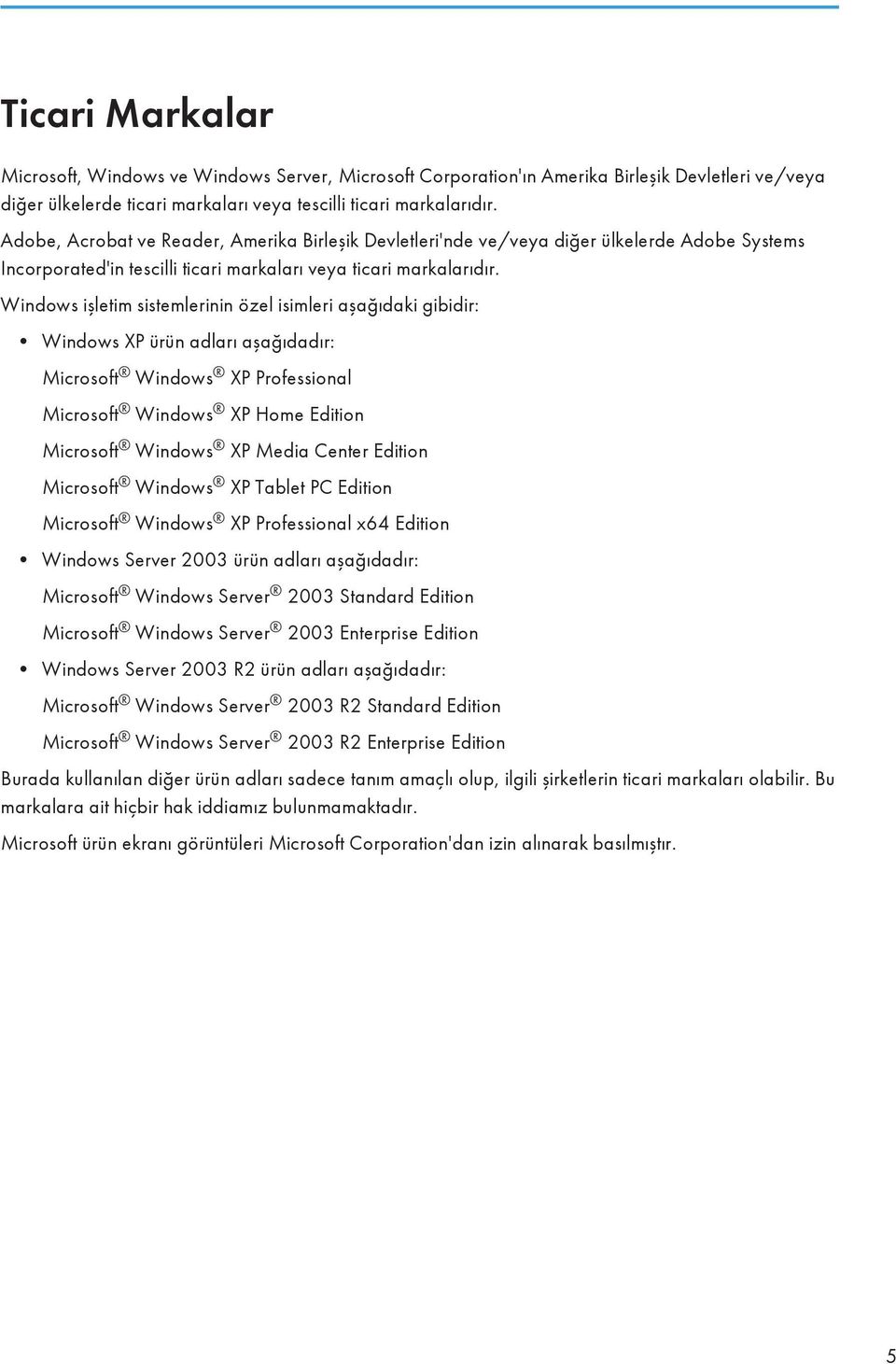 Windows işletim sistemlerinin özel isimleri aşağıdaki gibidir: Windows XP ürün adları aşağıdadır: Microsoft Windows XP Professional Microsoft Windows XP Home Edition Microsoft Windows XP Media Center