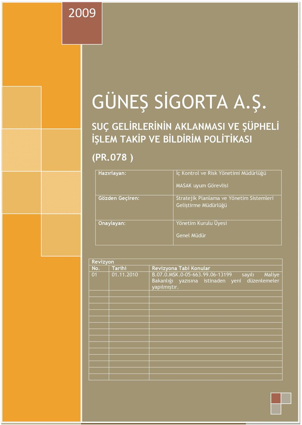 Sistemleri Geliştirme Müdürlüğü Onaylayan: Yönetim Kurulu Üyesi Genel Müdür Revizyon No. Tarihi Revizyona Tabi Konular 01 01.11.