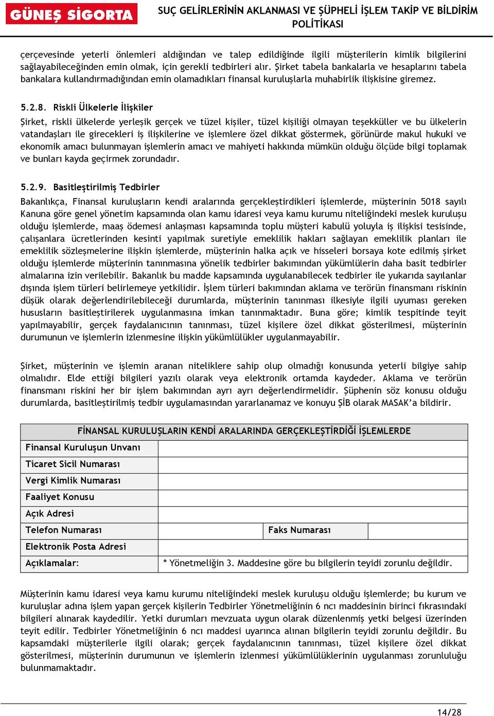 Riskli Ülkelerle İlişkiler Şirket, riskli ülkelerde yerleşik gerçek ve tüzel kişiler, tüzel kişiliği olmayan teşekküller ve bu ülkelerin vatandaşları ile girecekleri iş ilişkilerine ve işlemlere özel