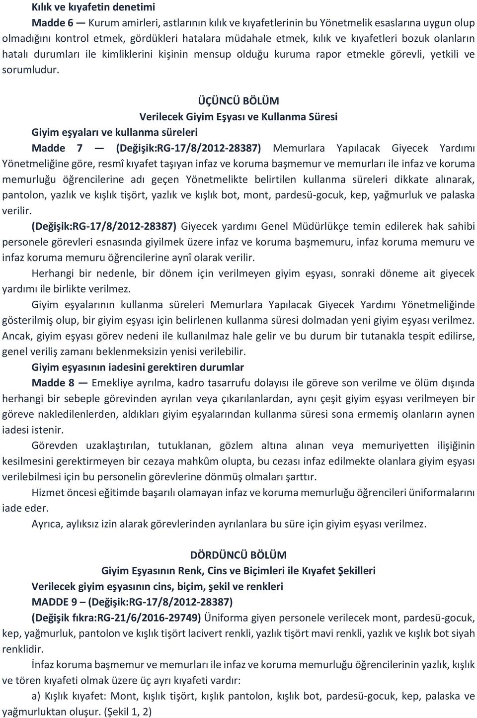 ÜÇÜNCÜ BÖLÜM Verilecek Giyim Eşyası ve Kullanma Süresi Giyim eşyaları ve kullanma süreleri Madde 7 (Değişik:RG-17/8/2012-28387) Memurlara Yapılacak Giyecek Yardımı Yönetmeliğine göre, resmî kıyafet