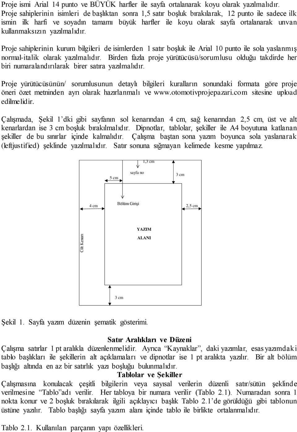 kullanmaksızın yazılmalıdır. Proje sahiplerinin kurum bilgileri de isimlerden 1 satır boşluk ile Arial 10 punto ile sola yaslanmış normal-italik olarak yazılmalıdır.