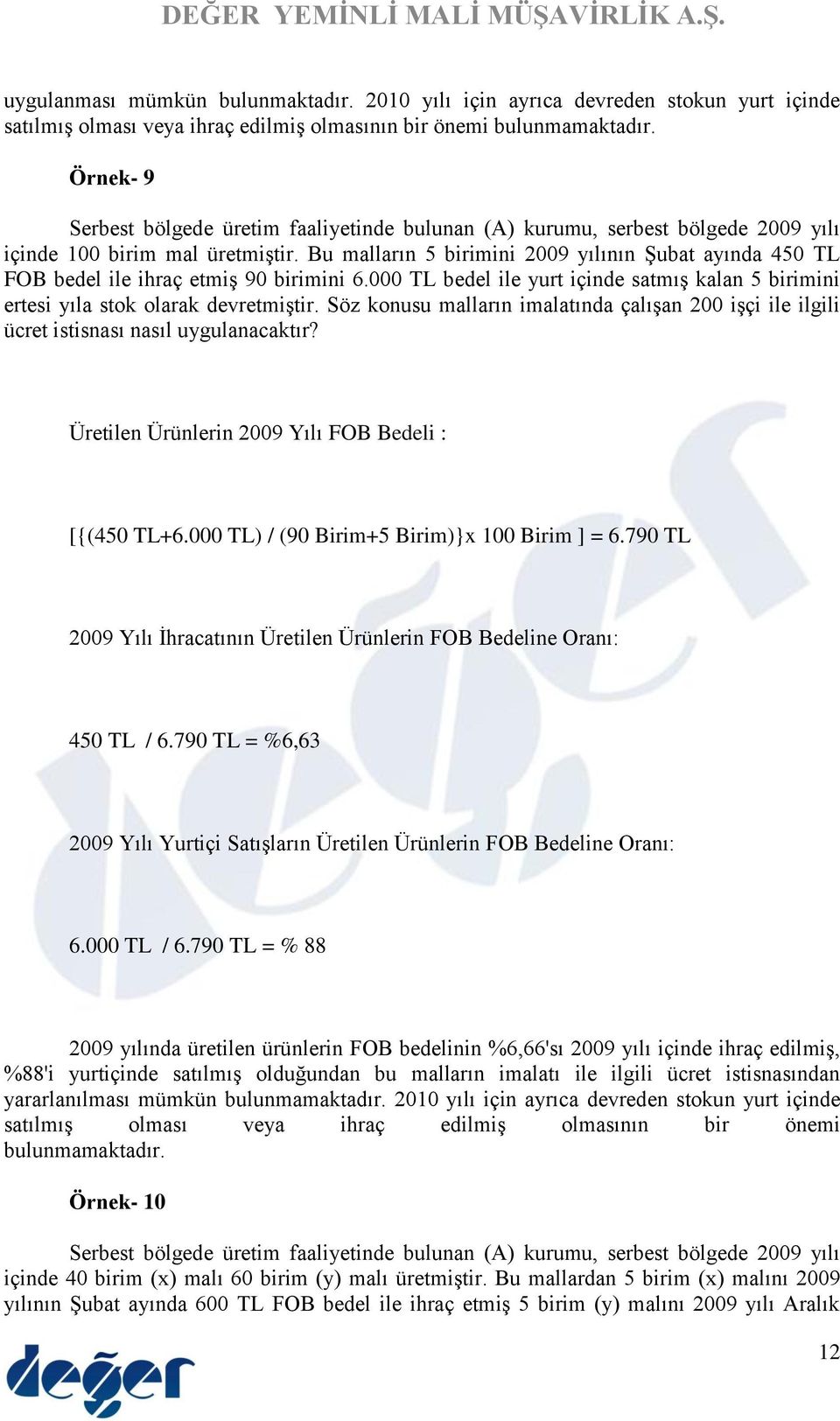 Bu malların 5 birimini 2009 yılının Şubat ayında 450 TL FOB bedel ile ihraç etmiş 90 birimini 6.000 TL bedel ile yurt içinde satmış kalan 5 birimini ertesi yıla stok olarak devretmiştir.