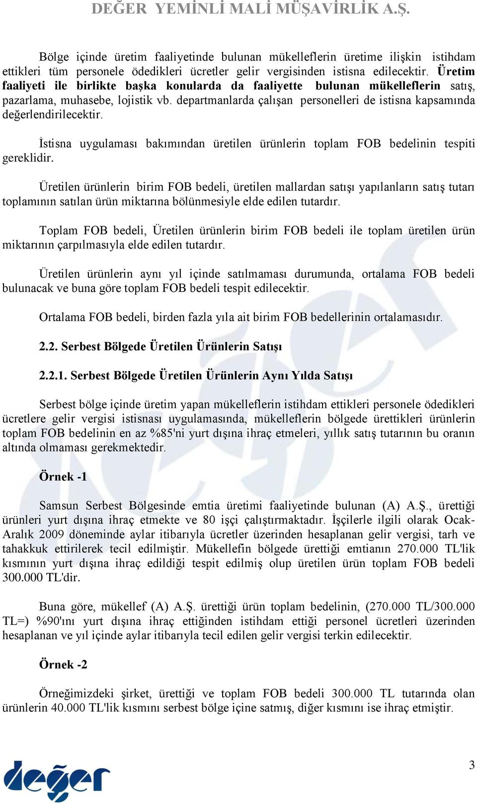 departmanlarda çalışan personelleri de istisna kapsamında değerlendirilecektir. İstisna uygulaması bakımından üretilen ürünlerin toplam FOB bedelinin tespiti gereklidir.