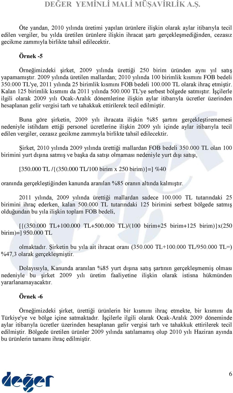 2009 yılında üretilen mallardan; 2010 yılında 100 birimlik kısmını FOB bedeli 350.000 TL'ye, 2011 yılında 25 birimlik kısmını FOB bedeli 100.000 TL olarak ihraç etmiştir.