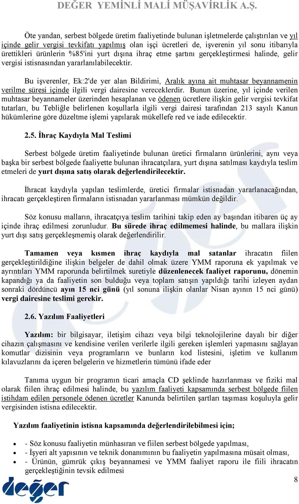 Bu işverenler, Ek:2'de yer alan Bildirimi, Aralık ayına ait muhtasar beyannamenin verilme süresi içinde ilgili vergi dairesine vereceklerdir.