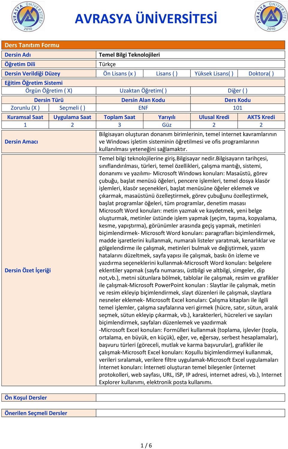 Dersin Özet İçeriği Ön Koşul Dersler Önerilen Seçmeli Dersler Bilgisayarı oluşturan donanım birimlerinin, temel internet kavramlarının ve Windows işletim sisteminin öğretilmesi ve ofis programlarının