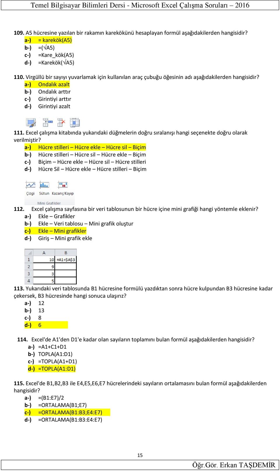 a-) Ondalık azalt b-) Ondalık arttır c-) Girintiyi arttır d-) Girintiyi azalt 111. Excel çalışma kitabında yukarıdaki düğmelerin doğru sıralanışı hangi seçenekte doğru olarak verilmiştir?