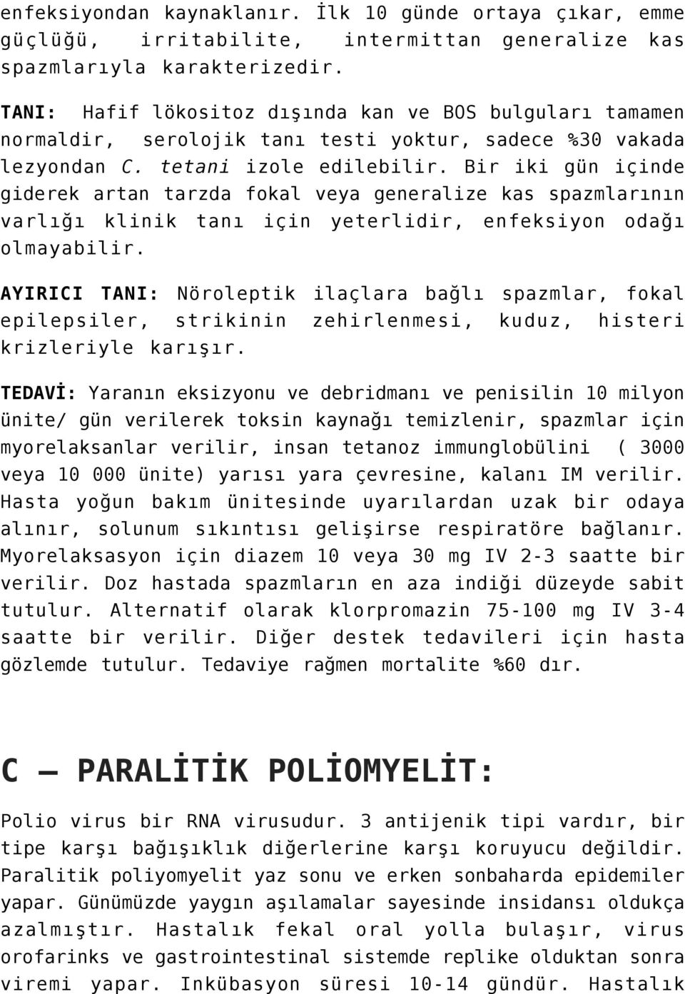 Bir iki gün içinde giderek artan tarzda fokal veya generalize kas spazmlarının varlığı klinik tanı için yeterlidir, enfeksiyon odağı olmayabilir.