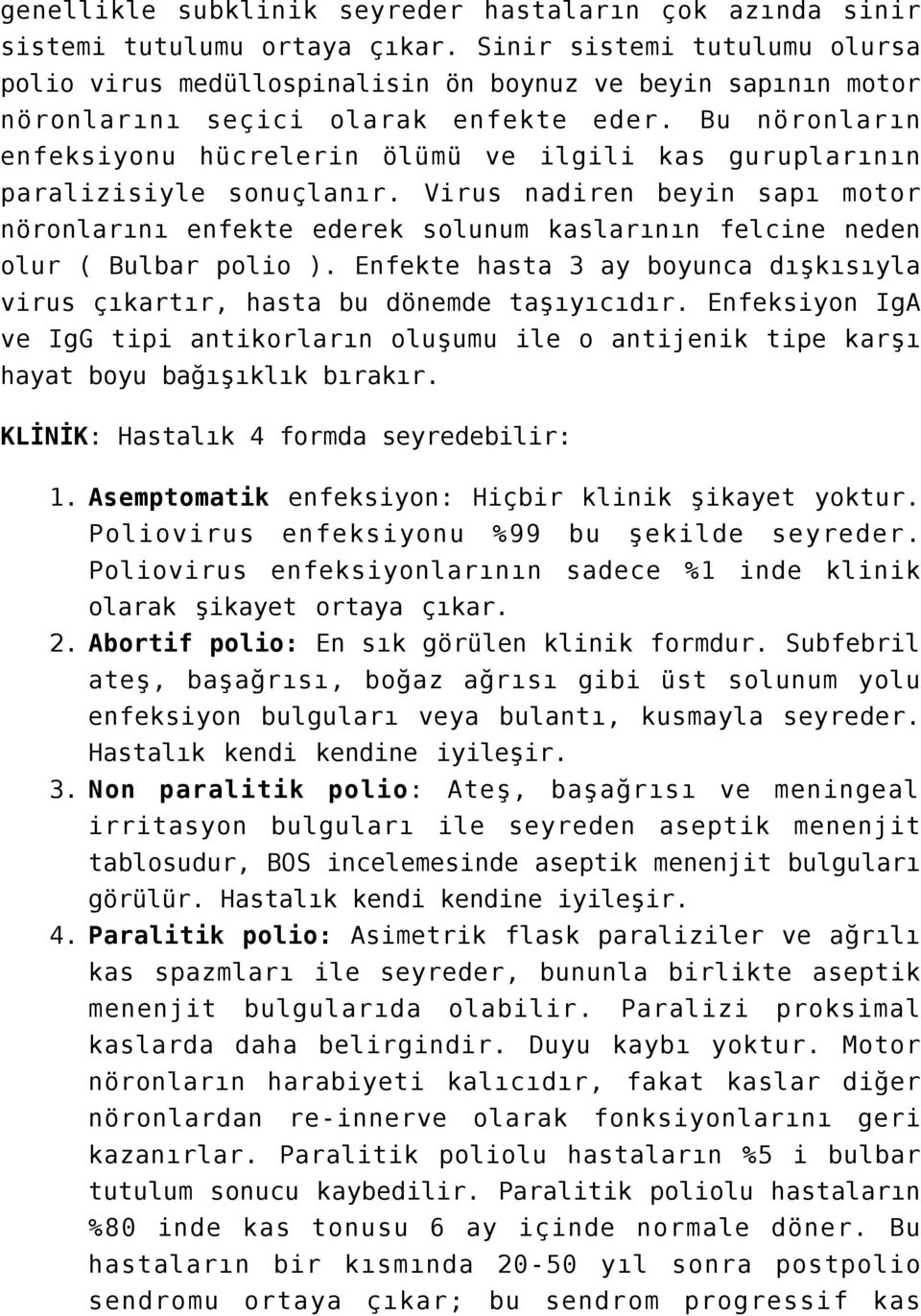 Bu nöronların enfeksiyonu hücrelerin ölümü ve ilgili kas guruplarının paralizisiyle sonuçlanır.