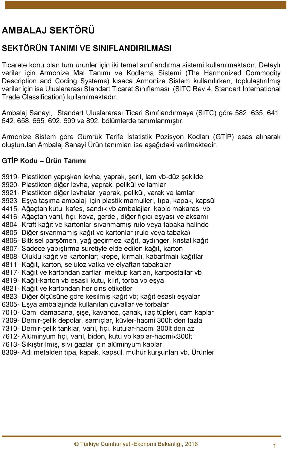 Uluslararası Standart Ticaret Sınıflaması (SITC Rev.4, Standart International Trade Classification) kullanılmaktadır. Ambalaj Sanayi, Standart Uluslararası Ticari Sınıflandırmaya (SITC) göre 582. 635.